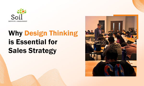 Why Design Thinking is Essential for Sales Strategy Insights from SOIL’s PGDM